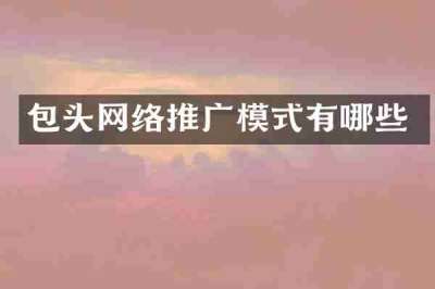 包头网络推广模式有哪些