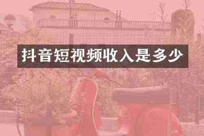 抖音短视频收入是多少