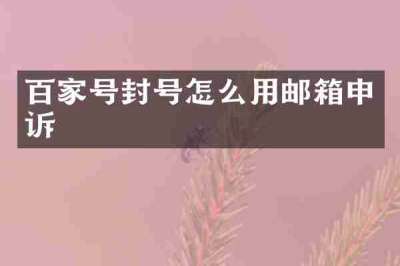 百家号封号怎么用邮箱申诉