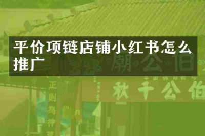 平价项链店铺小红书怎么推广