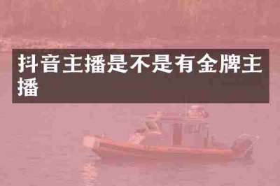 抖音主播是不是有金牌主播