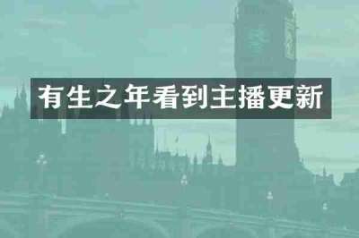 有生之年看到主播更新