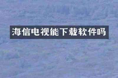 海信电视能下载软件吗