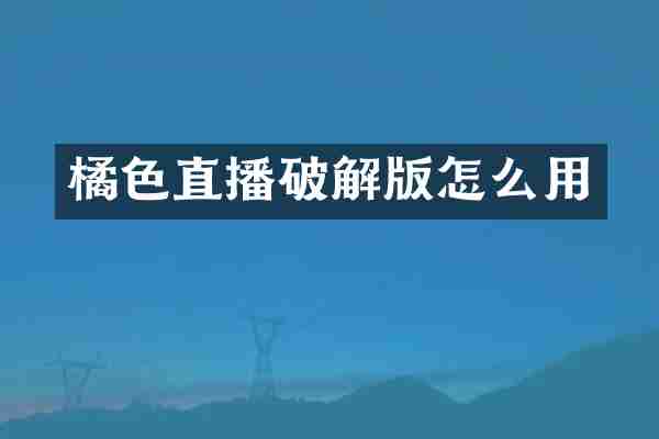 橘色直播破解版怎么用