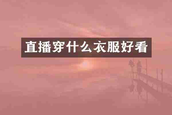 直播穿什么衣服好看