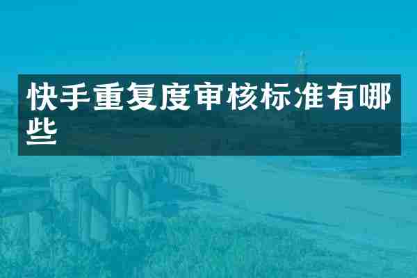 快手重复度审核标准有哪些