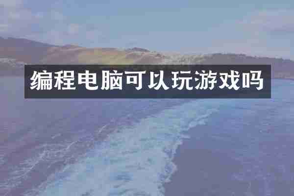 编程电脑可以玩游戏吗