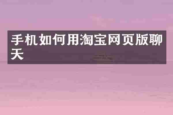 手机如何用淘宝网页版聊天