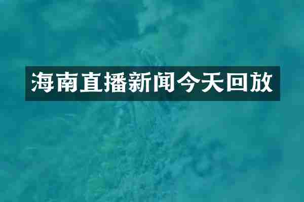 海南直播新闻今天回放