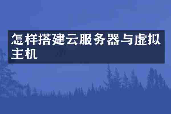 怎样搭建云服务器与虚拟主机