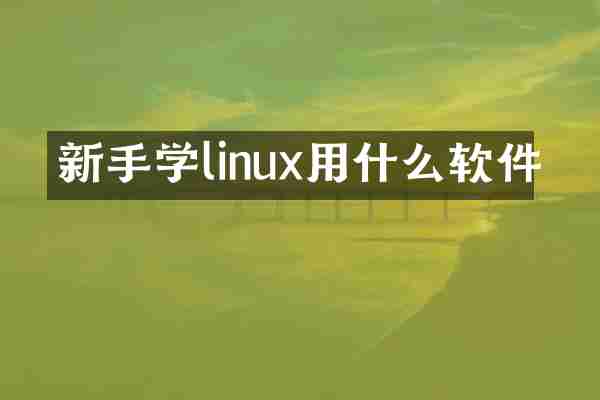 新手学linux用什么软件