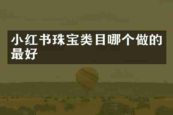小红书珠宝类目哪个做的最好