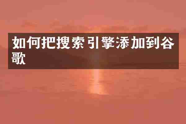 如何把搜索引擎添加到谷歌