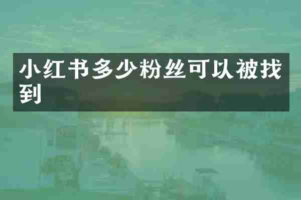 小红书多少粉丝可以被找到