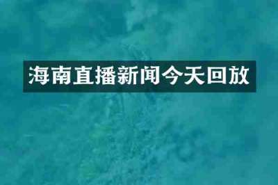 海南直播新闻今天回放