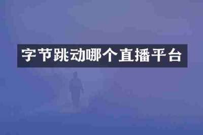 字节跳动哪个直播平台
