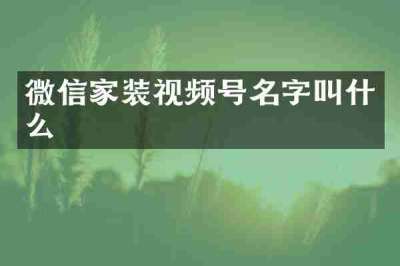 微信家装视频号名字叫什么