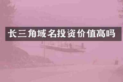 长三角域名投资价值高吗