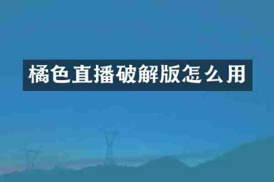 橘色直播破解版怎么用