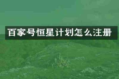 百家号恒星计划怎么注册