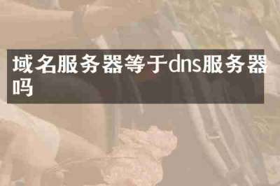 域名服务器等于dns服务器吗