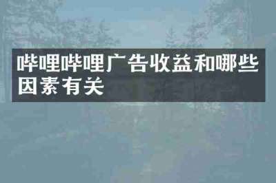 哔哩哔哩广告收益和哪些因素有关