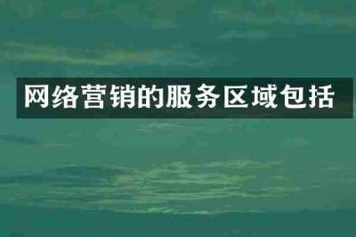 网络营销的服务区域包括