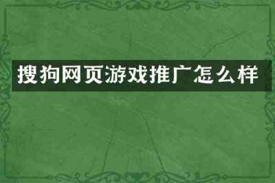 搜狗网页游戏推广怎么样