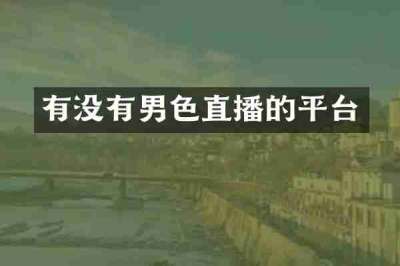 有没有男色直播的平台