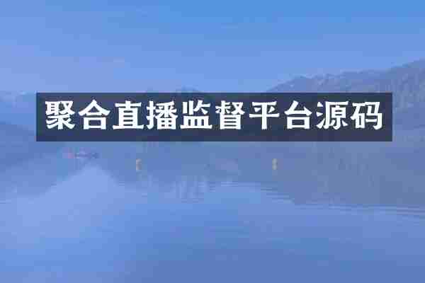 聚合直播监督平台源码