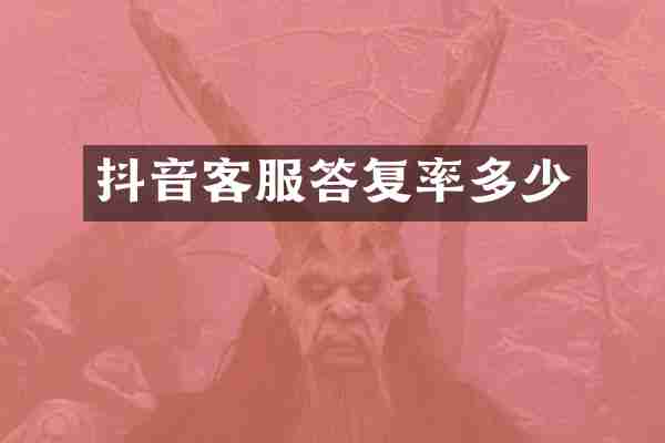 抖音客服答复率多少