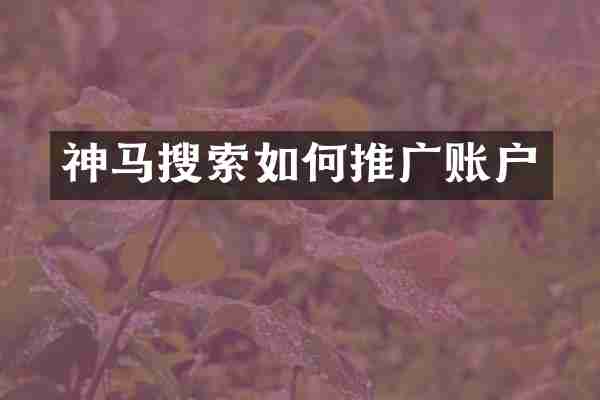 神马搜索如何推广账户