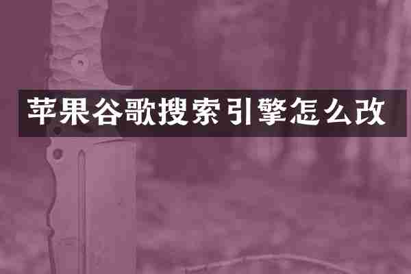 苹果谷歌搜索引擎怎么改