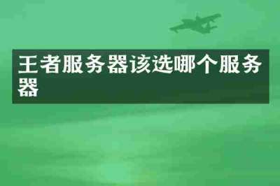 王者服务器该选哪个服务器