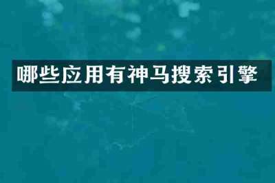 哪些应用有神马搜索引擎