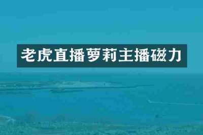 老虎直播萝莉主播磁力