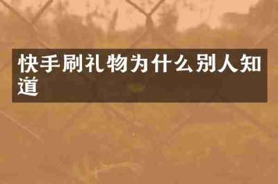 快手刷礼物为什么别人知道