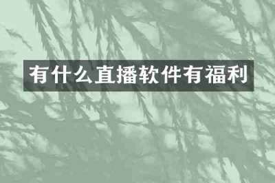 有什么直播软件有福利