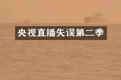 央视直播失误第二季