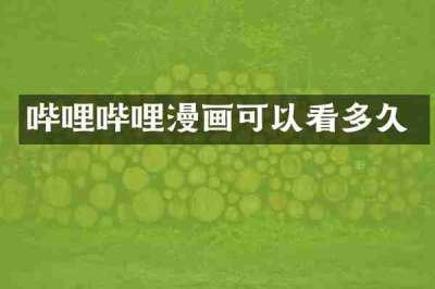 哔哩哔哩漫画可以看多久