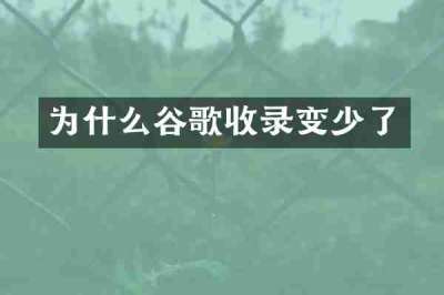为什么谷歌收录变少了