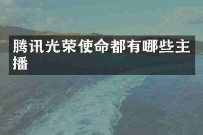 腾讯光荣使命都有哪些主播