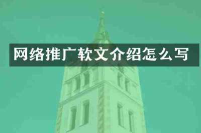 网络推广软文介绍怎么写