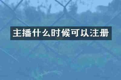 主播什么时候可以注册