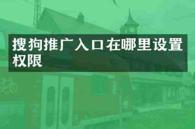 搜狗推广入口在哪里设置权限