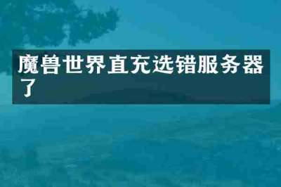 魔兽世界直充选错服务器了