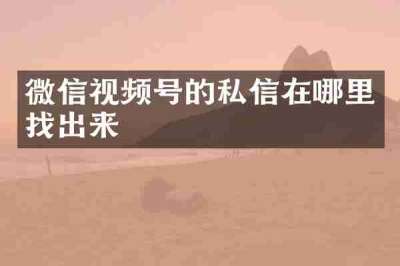 微信视频号的私信在哪里找出来