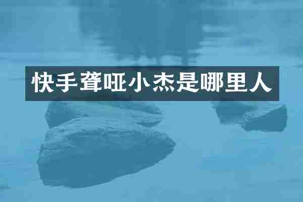 快手聋哑小杰是哪里人