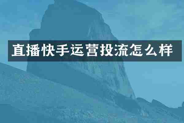 直播快手运营投流怎么样
