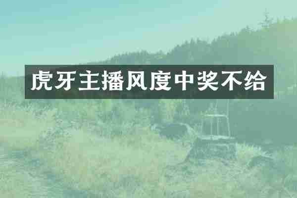 虎牙主播风度中奖不给